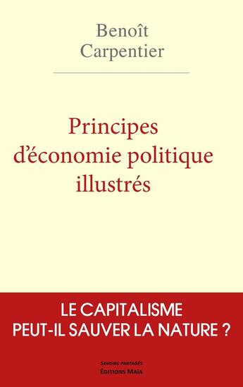 Couverture du livre « Principes d'économie politique illustrés : Le capitalisme peut-il sauver la nature ? » de Benoit Carpentier aux éditions Editions Maia