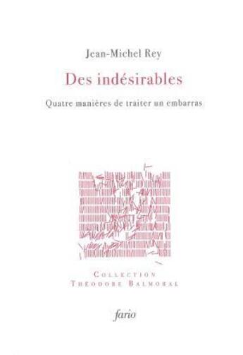 Couverture du livre « Des indésirables : quatre manières de traiter un embarras » de Jean-Michel Rey aux éditions Fario