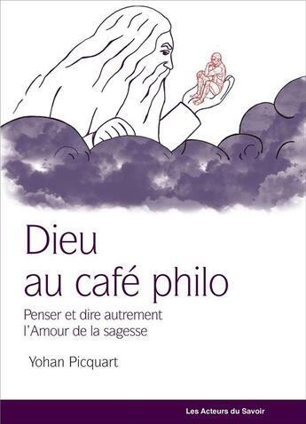 Couverture du livre « Dieu au café philo ; penser autrement la philosophie » de Yohan Picquart aux éditions Les Acteurs Du Savoir