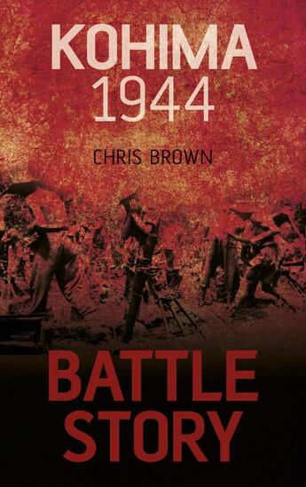 Couverture du livre « Battle Story Kohima 1944 » de Chris Brown aux éditions History Press Digital