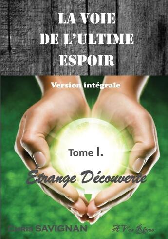 Couverture du livre « La Voie De L'Ultime Espoir : Tome I Étrange Découverte » de Chris Savignan aux éditions Lulu