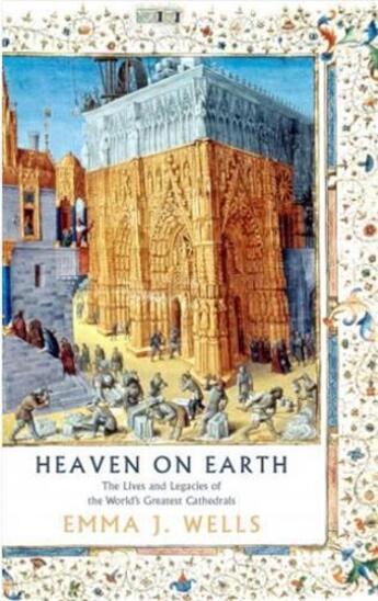 Couverture du livre « Heaven on earth : the lives and legacies of the world's greatest cathedrals » de Emma J. Wells aux éditions Interart