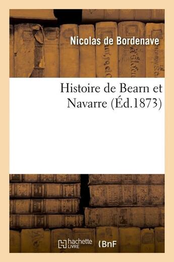 Couverture du livre « Histoire de Bearn et Navarre (Éd.1873) » de Nicolas Bordenave aux éditions Hachette Bnf