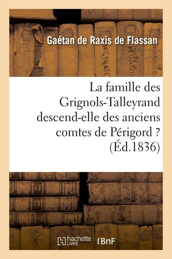 Couverture du livre « La famille des grignols-talleyrand descend-elle des anciens comtes de perigord ? - : son origine, di » de Flassan (De Raxis De aux éditions Hachette Bnf