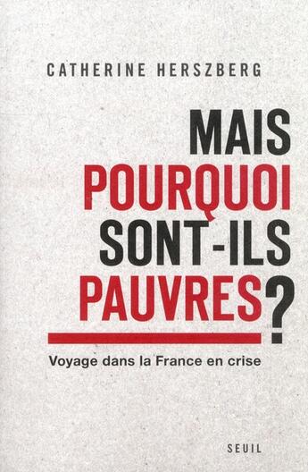 Couverture du livre « Mais pourquoi sont-ils pauvres ? ; voyage dans la France en crise » de Catherine Herszberg aux éditions Seuil