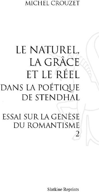 Couverture du livre « Le naturel, la grâce et le réel dans la poétique de Stendhal ; essai sur la génèse du romantisme t.2 » de Michel Crouzet aux éditions Slatkine Reprints