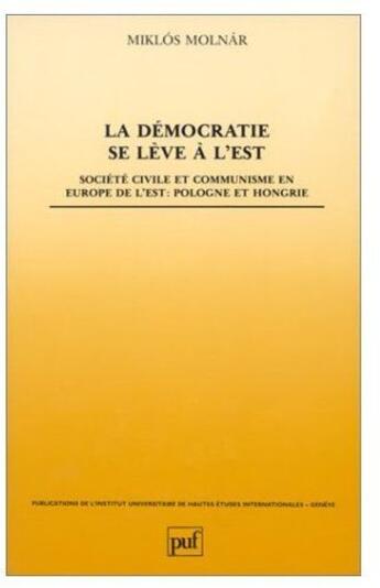 Couverture du livre « La Démocratie se lève à l'Est : Société civile et communisme en Europe de l'Est : Pologne et Hongrie » de Miklós Molnar aux éditions The Graduate Institute Geneva