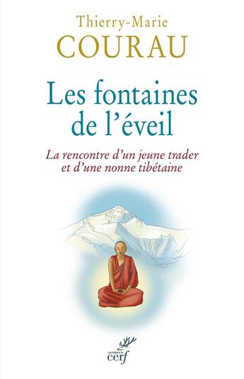 Couverture du livre « Les fontaines de l'éveil ; la rencontre d'un jeune trader et d'une nonne tibétaine » de Thierry-Marie Courau aux éditions Cerf