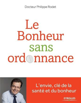 Couverture du livre « Le bonheur sans ordonnance ; l'envie clé de la santé et du bonheur » de Philippe Rodet aux éditions Eyrolles