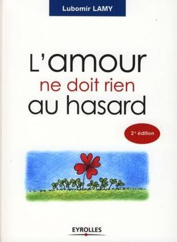 Couverture du livre « L'amour ne doit rien au hasard (2e édition) » de Lubomir Lamy aux éditions Eyrolles