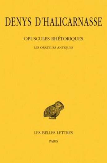 Couverture du livre « Opuscules rhétoriques. Tome I : Les Orateurs antiques » de Denys D'Halicarnasse aux éditions Belles Lettres