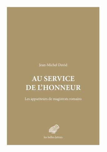 Couverture du livre « Au service de l'honneur ; les appariteurs de magistrats romains » de Jean-Michel David aux éditions Belles Lettres