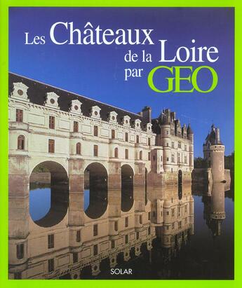 Couverture du livre « Les châteaux de la Loire par Géo » de Eve Sivadjian aux éditions Solar