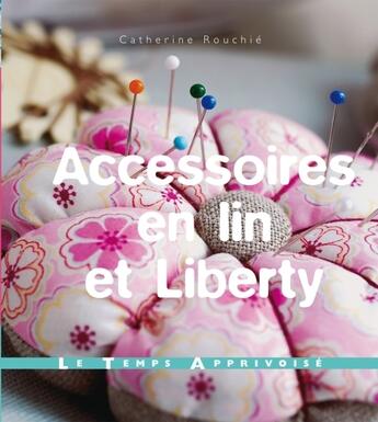 Couverture du livre « Accessoires en lin et liberty » de Rouchie Catherine aux éditions Le Temps Apprivoise