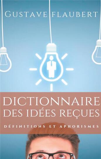 Couverture du livre « Dictionnaire des idées recues ; définitions et aphorismes » de Gustave Flaubert aux éditions Books On Demand