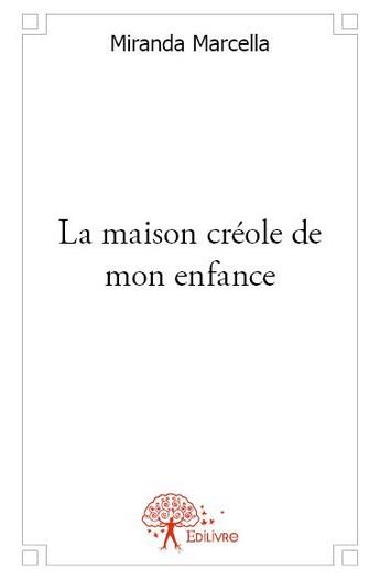 Couverture du livre « La maison créole de mon enfance » de Miranda Marcella aux éditions Edilivre