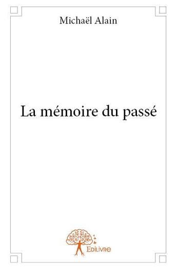 Couverture du livre « La mémoire du passé » de Michael Alain aux éditions Edilivre