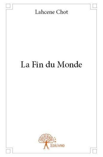 Couverture du livre « La fin du monde » de Lahcene Chot aux éditions Edilivre