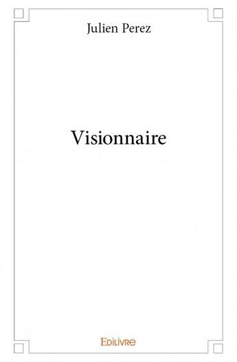 Couverture du livre « Visionnaire » de Julien Perez aux éditions Edilivre