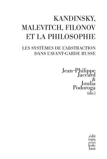 Couverture du livre « Kandinsky, Malevitch, Filonov et la philosophie ; le système de l'abstraction dans l'avant-garde russe » de Jean-Philippe Jaccard et Ioulia Podogora aux éditions Cecile Defaut