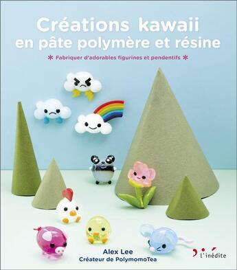 Couverture du livre « Créations kawaii en pâte polymère et résine : fabriquez d'adorables figurines et pendentifs » de Alex Lee aux éditions L'inedite