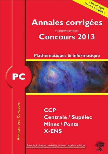 Couverture du livre « Annales des concours : mathématiques-informatique ; PC ; annales corrigées (édition 2013) » de Vincent Puyhaubert aux éditions H & K