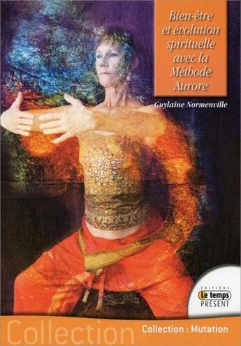 Couverture du livre « Bien-être et évolution spirituelle avec la méthode aurore » de Guylaine Normenville aux éditions Temps Present