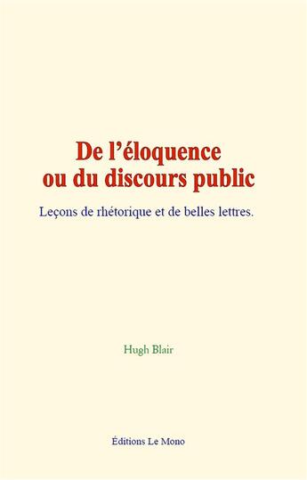 Couverture du livre « De l eloquence ou du discours public - lecons de rhetorique et de belles lettres » de Blair Hugh aux éditions Le Mono