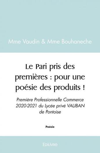 Couverture du livre « Le pari pris des premieres : pour une poesie des produits ! - premiere professionnelle commerce 2020 » de Mme Vaudin & Mme Bou aux éditions Edilivre