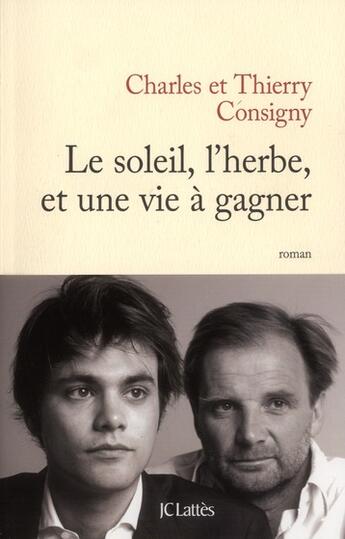Couverture du livre « Le soleil, l'herbe, et une vie à gagner » de Charles Consigny et Thierry Consigny aux éditions Lattes