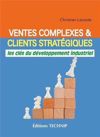 Couverture du livre « Ventes complexes et clients stratégiques : les clés du développement industriel » de Christian Lacoste aux éditions Technip