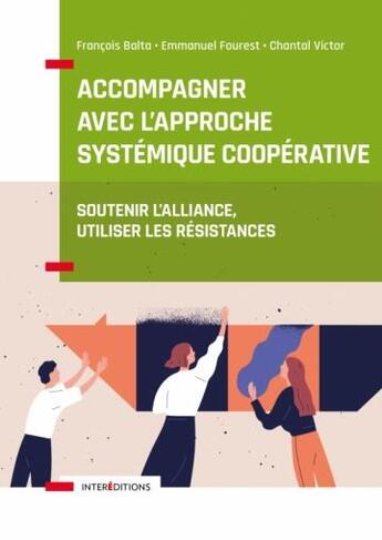 Couverture du livre « Accompagner avec l'approche systémique coopérative : soutenir l'alliance, utiliser les résistances » de Francois Balta et Emmanuel Fourest et Chantal Victor aux éditions Intereditions