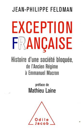 Couverture du livre « Exception française ; histoire d'une société bloquée, de l'Ancien Régime à Emmanuel Macron » de Jean-Philippe Feldman aux éditions Odile Jacob