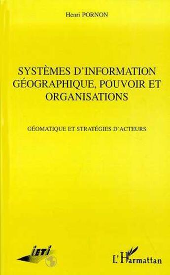 Couverture du livre « Systemes d'information geographique, pouvoir et organisations - geomatique et strategies d'acteurs » de Henri Pornon aux éditions L'harmattan