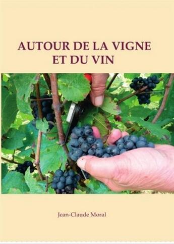 Couverture du livre « Autour de la vigne et du vin » de Jean-Claude Moral aux éditions Cadratin Vignois