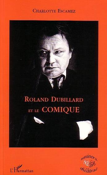 Couverture du livre « Roland Dubillard et le comique » de Charlotte Escamez aux éditions L'harmattan