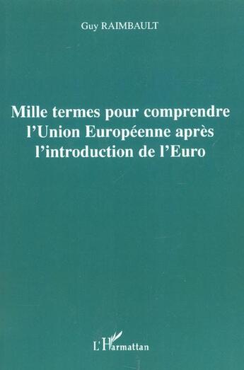 Couverture du livre « Mille termes pour comprendre l'union europeenne apres l'introduction de l'euro » de Guy Raimbault aux éditions L'harmattan