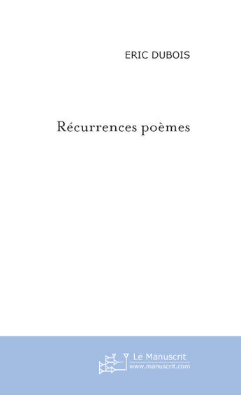 Couverture du livre « Récurrences ; poèmes » de Eric Dubois aux éditions Le Manuscrit