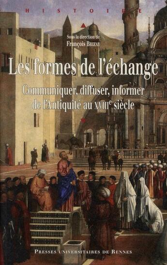 Couverture du livre « Les formes de l'échange ; communiquer, diffuser, informer de l'Antiquité au XVIII siècle » de Francois Brizay aux éditions Pu De Rennes