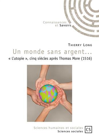 Couverture du livre « Un monde sans argent... « l'utopie », cinq siècles après Thomas More (1516) » de Thierry Long aux éditions Connaissances Et Savoirs