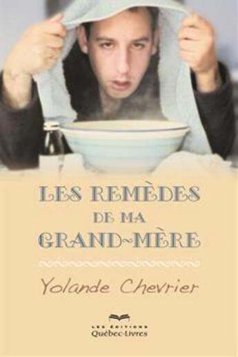Couverture du livre « Les remèdes de ma grand-mère » de Yolande Chevrier aux éditions Quebec Livres
