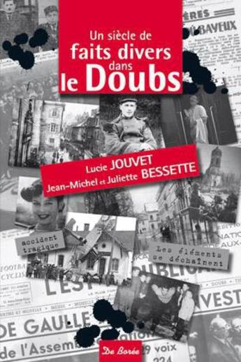 Couverture du livre « Un siècle de faits divers dans le Doubs » de Lucie Jouvet et Jean-Michel Bessette et Juliette Bessette aux éditions De Boree