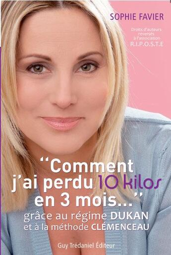 Couverture du livre « Comment j'ai perdu 10 kilos en 3 mois... ; grâce au régime Dukan et à la méthode Clémenceau » de Sophie Favier aux éditions Guy Trédaniel