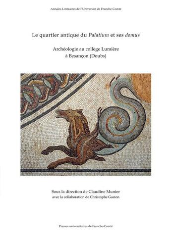 Couverture du livre « Le Quartier antique du Palatium et ses domus : Archéologie au collège Lumière à Besançon (Doubs) » de Munier Claudine aux éditions Pu De Franche Comte