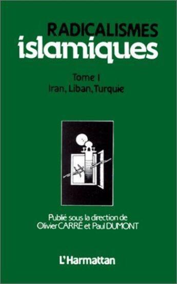 Couverture du livre « Radicalismes islamiques t.1 ; Iran, Liban Turquie » de Olivier Carre et Paul Dumont aux éditions L'harmattan