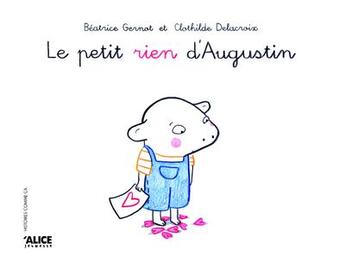 Couverture du livre « Le petit rien d'Augustin » de Clothilde Delacroix et Beatrice Gernot aux éditions Alice