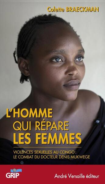 Couverture du livre « L'homme qui répare les femmes ; violences sexuelles au Congo : le combat du docteur Denis Mukwege » de Colette Braeckman aux éditions Andre Versaille