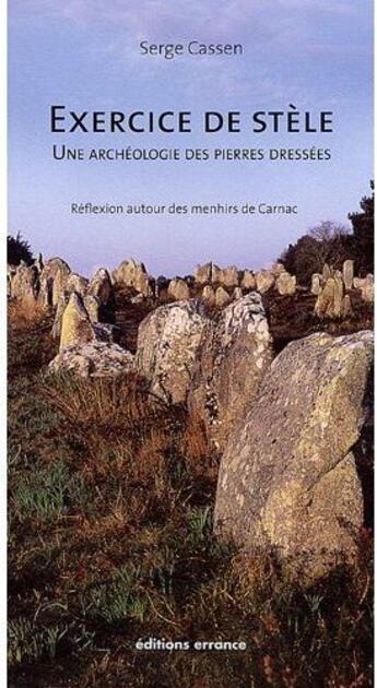 Couverture du livre « Exercice de stèle ; une achéologie des pierres dréssées ; réflexion autour des menhirs de Carnac » de Serge Cassen aux éditions Errance