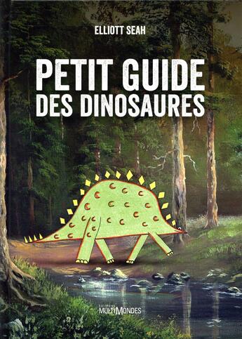 Couverture du livre « Petit guide des dinosaures » de Elliott Seah aux éditions Multimondes