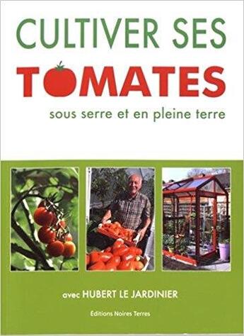 Couverture du livre « Cultiver ses tomates sous serre et en pleine terre ; avec Hubert le jardinier » de Hubert Fontaine et Gregory Fontaine aux éditions Noires Terres